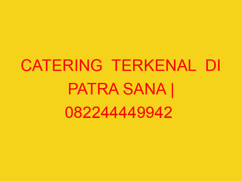 CATERING  TERKENAL  DI PATRA SANA | 082244449942  | ENAK &