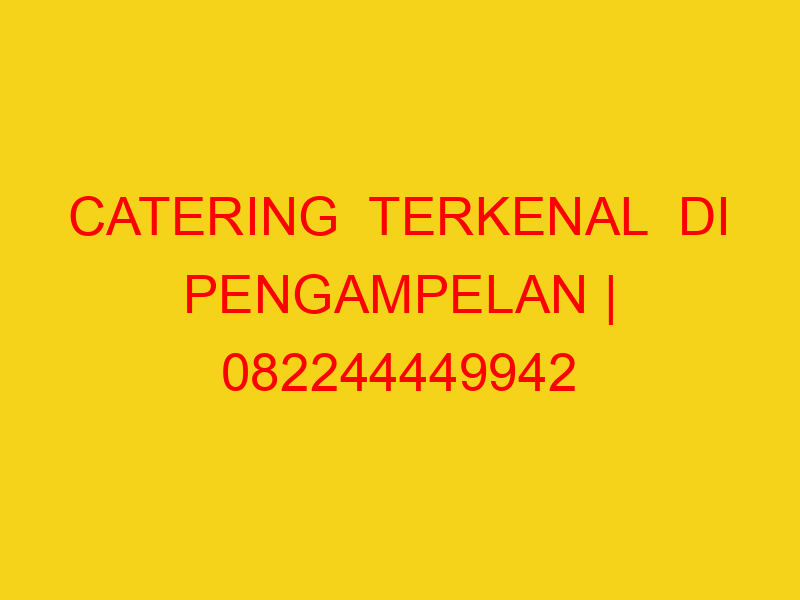 CATERING  TERKENAL  DI PENGAMPELAN | 082244449942  | ENAK