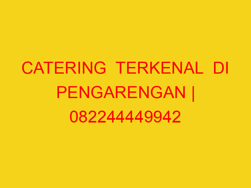 CATERING  TERKENAL  DI PENGARENGAN | 082244449942  | ENAK