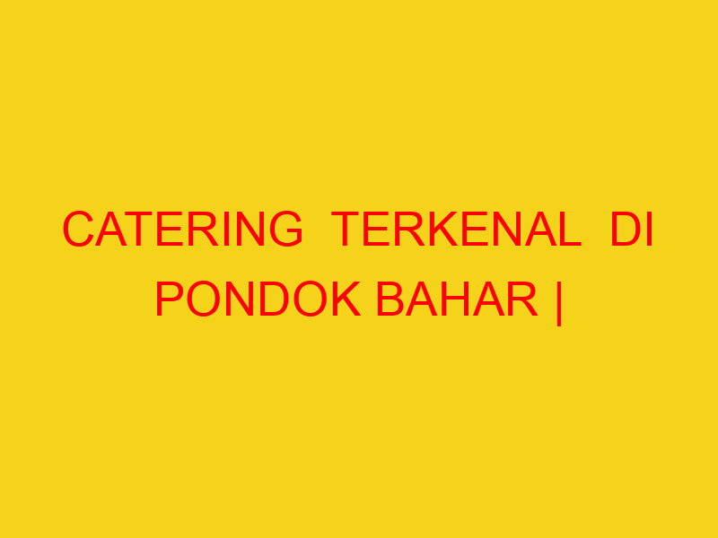 CATERING  TERKENAL  DI PONDOK BAHAR | 082244449942  | ENAK