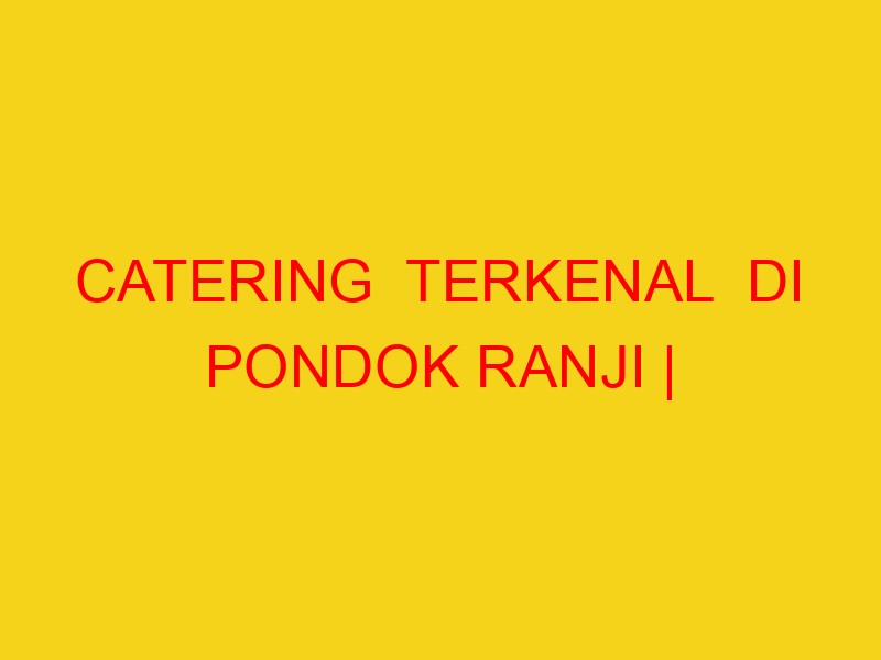 CATERING  TERKENAL  DI PONDOK RANJI | 082244449942  | ENAK