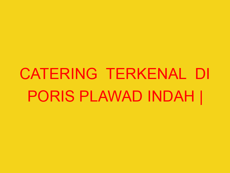 CATERING  TERKENAL  DI PORIS PLAWAD INDAH | 082244449942