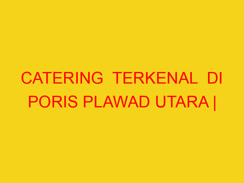 CATERING  TERKENAL  DI PORIS PLAWAD UTARA | 082244449942
