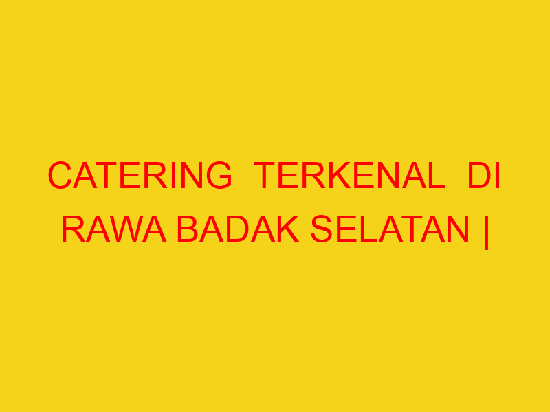 CATERING  TERKENAL  DI RAWA BADAK SELATAN | 082244449942