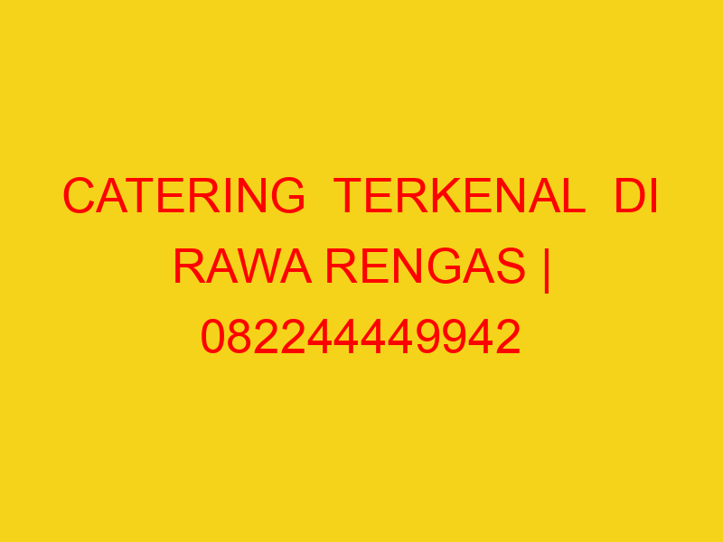 CATERING  TERKENAL  DI RAWA RENGAS | 082244449942  | ENAK