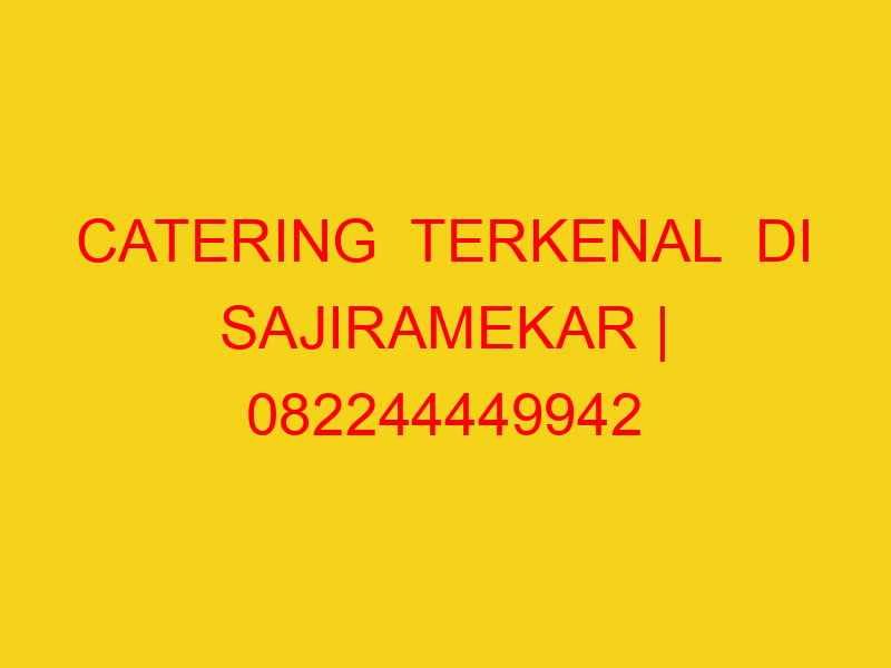 CATERING  TERKENAL  DI SAJIRAMEKAR | 082244449942  | ENAK