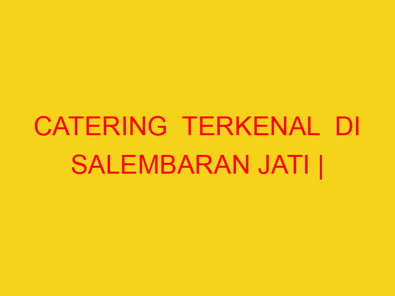 CATERING  TERKENAL  DI SALEMBARAN JATI | 082244449942  | E
