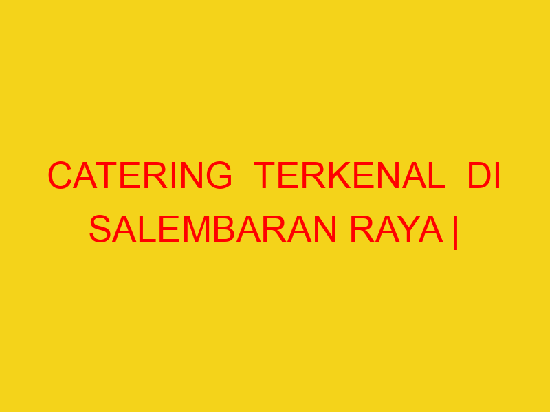 CATERING  TERKENAL  DI SALEMBARAN RAYA | 082244449942  | E
