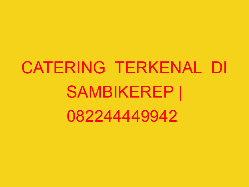 CATERING  TERKENAL  DI SAMBIKEREP | 082244449942  | ENAK &