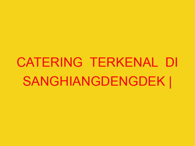 CATERING  TERKENAL  DI SANGHIANGDENGDEK | 082244449942  |