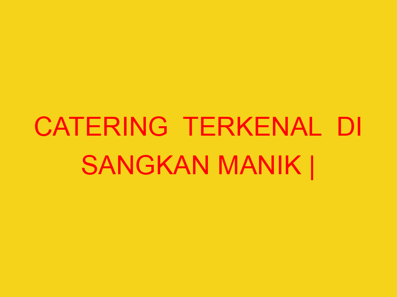 CATERING  TERKENAL  DI SANGKAN MANIK | 082244449942  | ENA