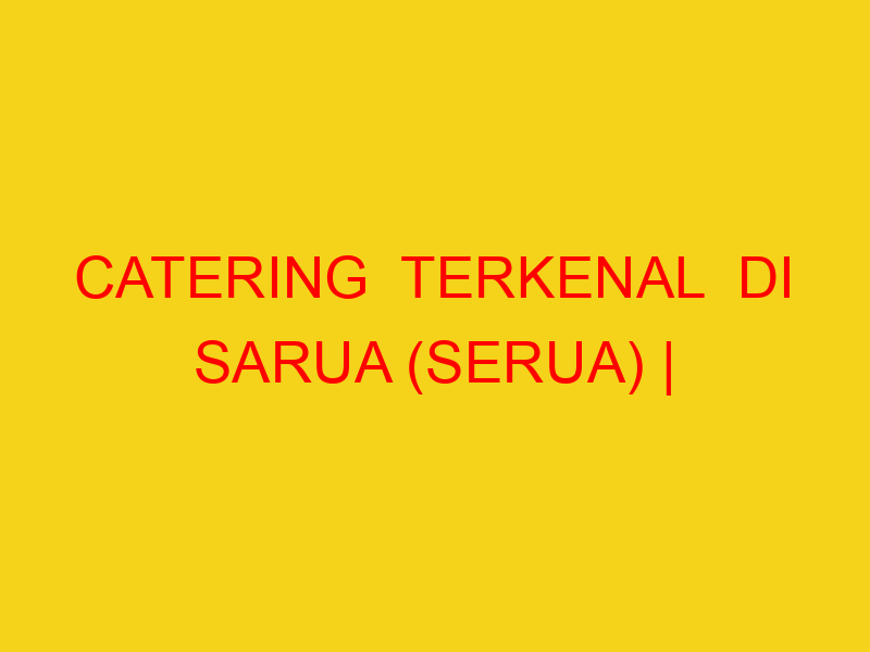 CATERING  TERKENAL  DI SARUA (SERUA) | 082244449942  | ENA