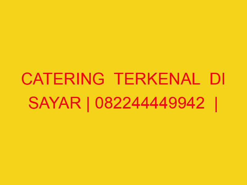 CATERING  TERKENAL  DI SAYAR | 082244449942  | ENAK & MURA