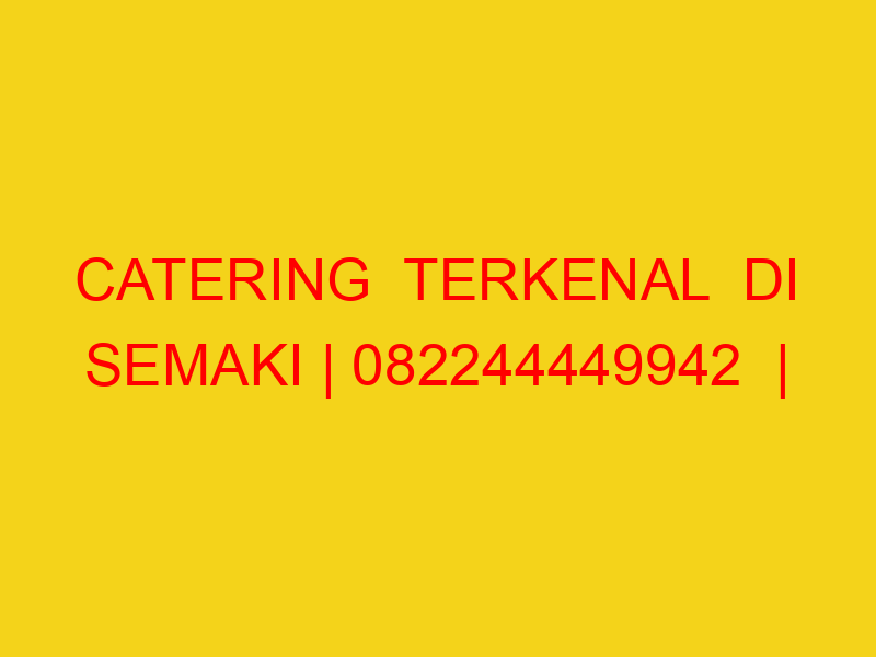 CATERING  TERKENAL  DI SEMAKI | 082244449942  | ENAK & MUR