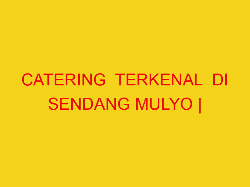 CATERING  TERKENAL  DI SENDANG MULYO | 082244449942  | ENA