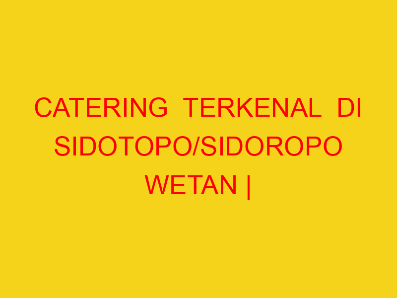 CATERING  TERKENAL  DI SIDOTOPO/SIDOROPO WETAN | 082244449