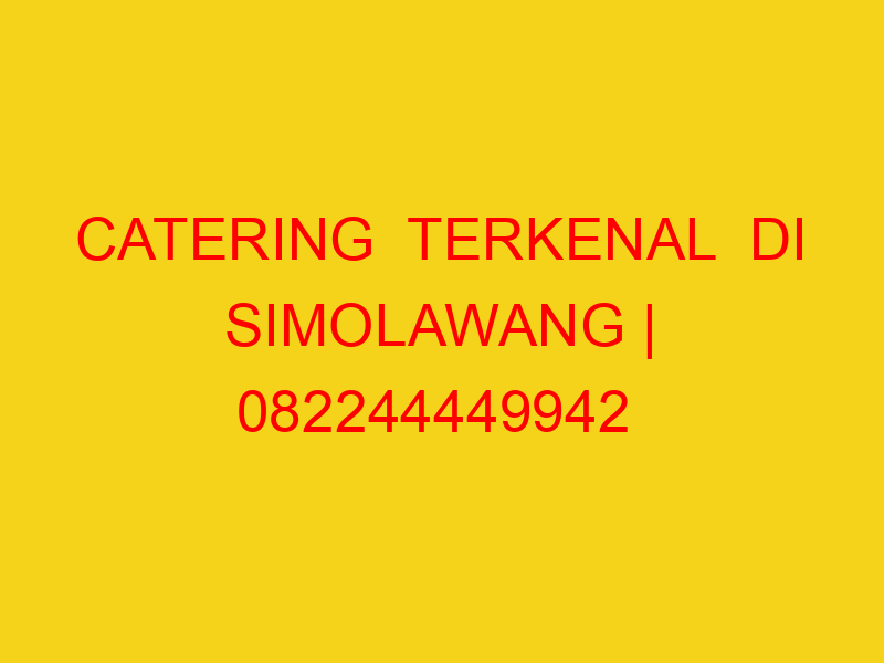 CATERING  TERKENAL  DI SIMOLAWANG | 082244449942  | ENAK &