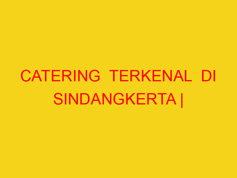CATERING  TERKENAL  DI SINDANGKERTA | 082244449942  | ENAK