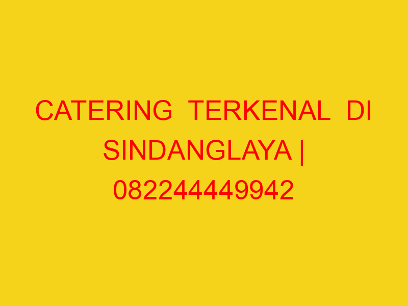 CATERING  TERKENAL  DI SINDANGLAYA | 082244449942  | ENAK
