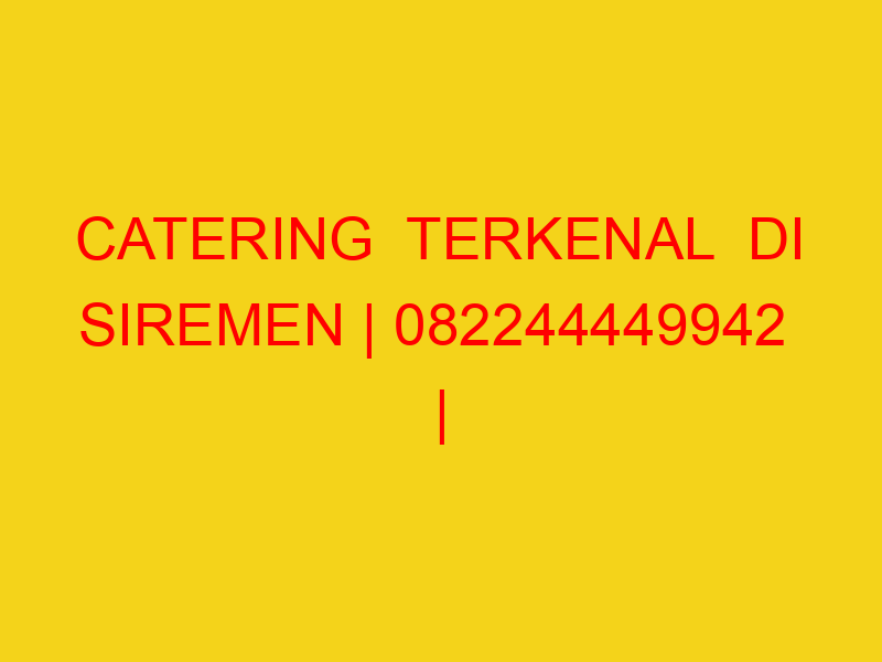 CATERING  TERKENAL  DI SIREMEN | 082244449942  | ENAK & MU