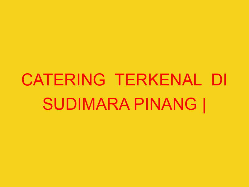 CATERING  TERKENAL  DI SUDIMARA PINANG | 082244449942  | E