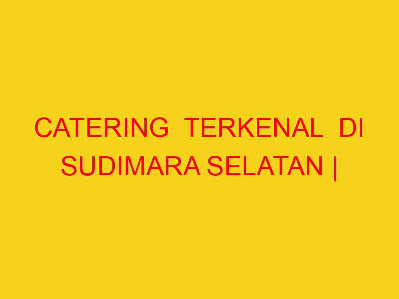 CATERING  TERKENAL  DI SUDIMARA SELATAN | 082244449942  |