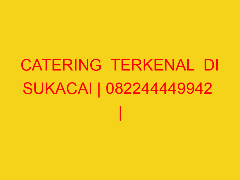 CATERING  TERKENAL  DI SUKACAI | 082244449942  | ENAK & MU