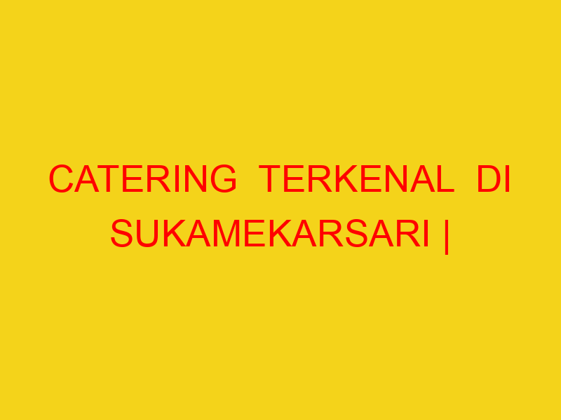 CATERING  TERKENAL  DI SUKAMEKARSARI | 082244449942  | ENA