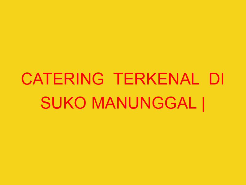 CATERING  TERKENAL  DI SUKO MANUNGGAL | 082244449942  | EN