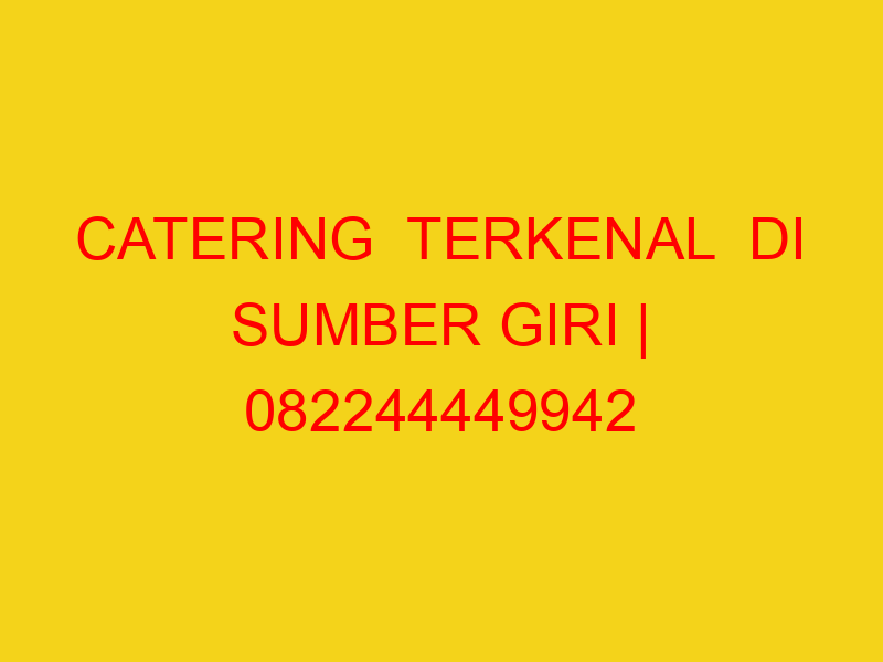 CATERING  TERKENAL  DI SUMBER GIRI | 082244449942  | ENAK