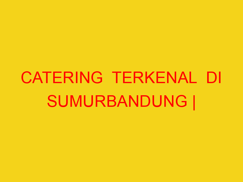 CATERING  TERKENAL  DI SUMURBANDUNG | 082244449942  | ENAK