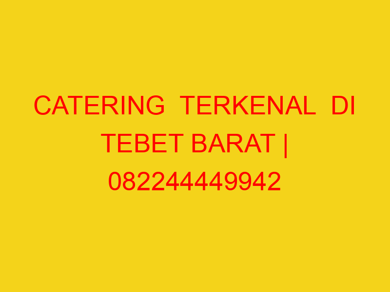 CATERING  TERKENAL  DI TEBET BARAT | 082244449942  | ENAK