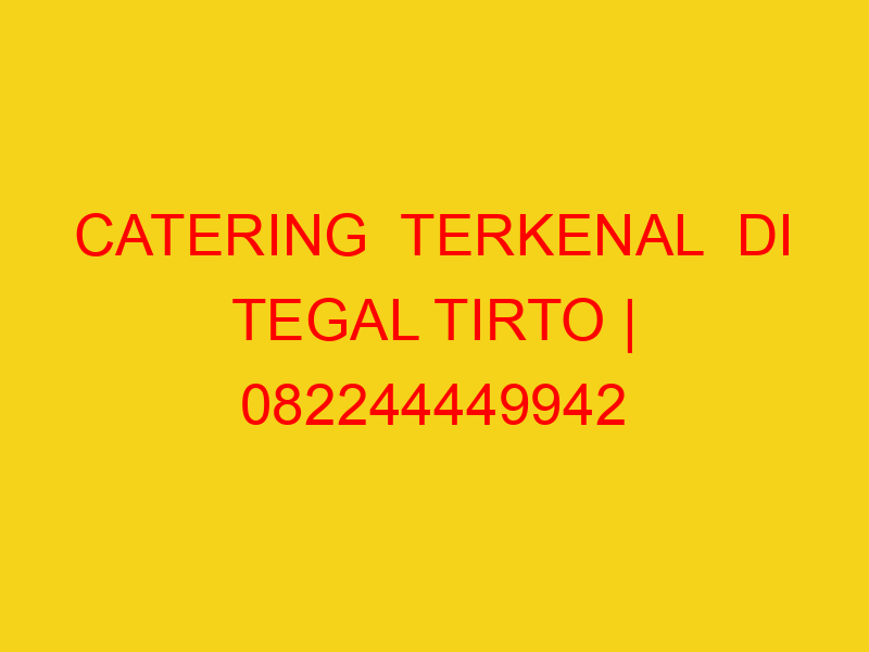 CATERING  TERKENAL  DI TEGAL TIRTO | 082244449942  | ENAK