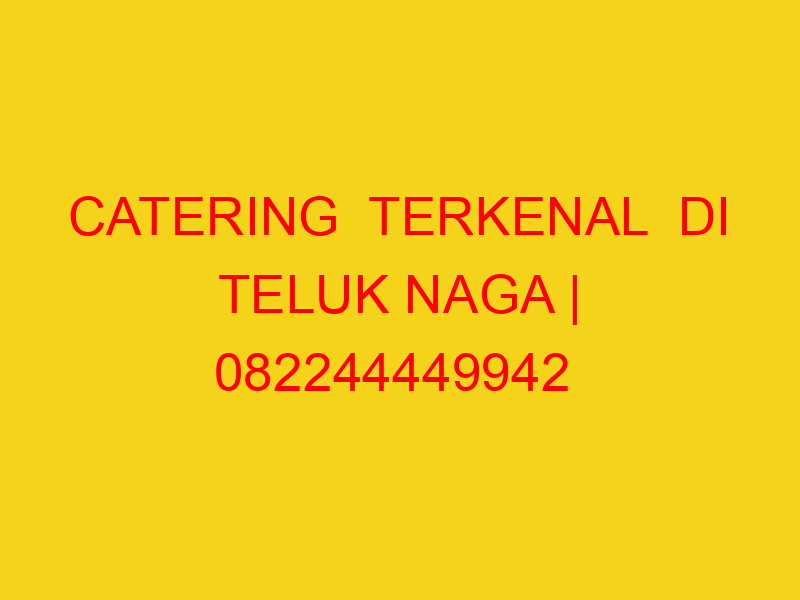 CATERING  TERKENAL  DI TELUK NAGA | 082244449942  | ENAK &