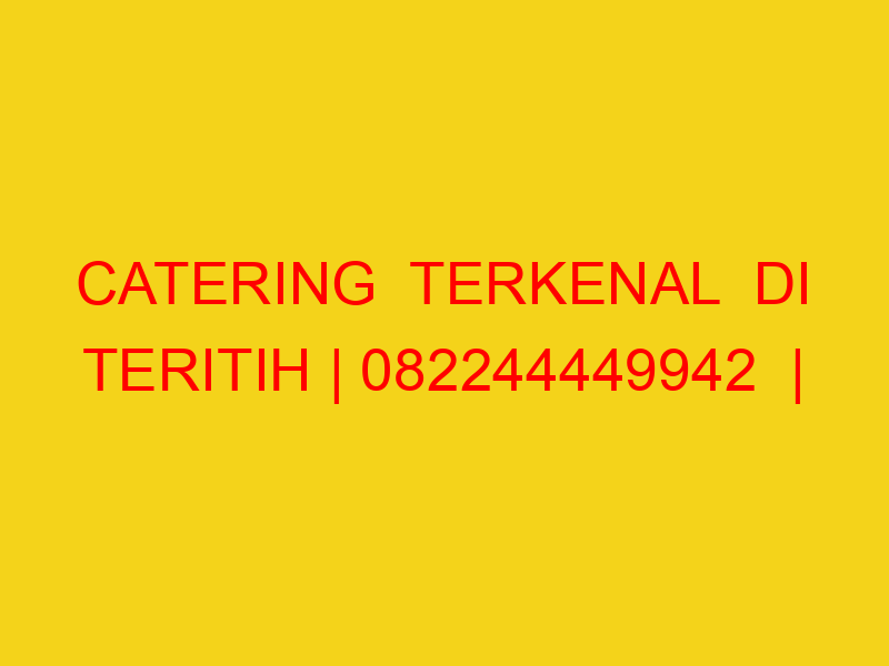 CATERING  TERKENAL  DI TERITIH | 082244449942  | ENAK & MU