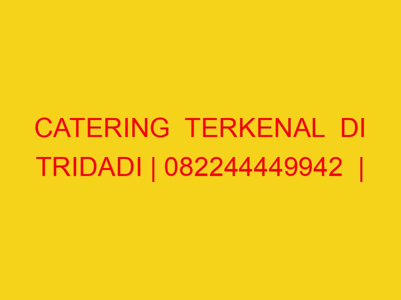 CATERING  TERKENAL  DI TRIDADI | 082244449942  | ENAK & MU