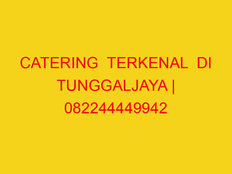 CATERING  TERKENAL  DI TUNGGALJAYA | 082244449942  | ENAK