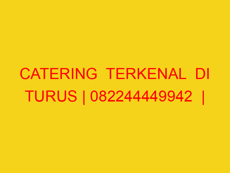 CATERING  TERKENAL  DI TURUS | 082244449942  | ENAK & MURA