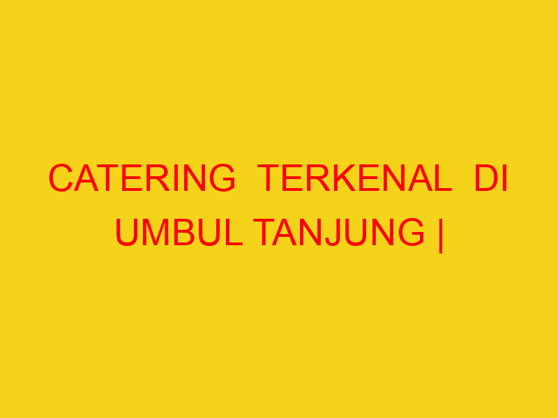 CATERING  TERKENAL  DI UMBUL TANJUNG | 082244449942  | ENA