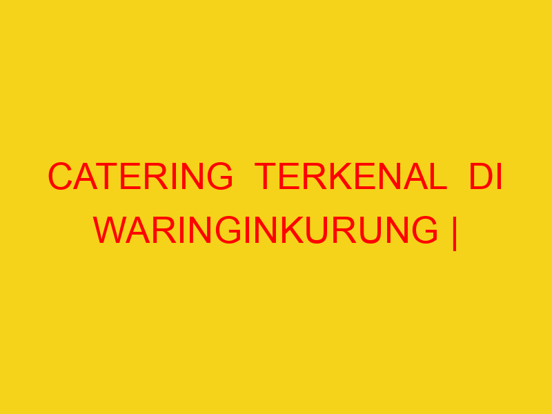 CATERING  TERKENAL  DI WARINGINKURUNG | 082244449942  | EN