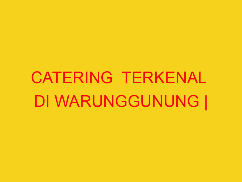 CATERING  TERKENAL  DI WARUNGGUNUNG | 082244449942  | ENAK