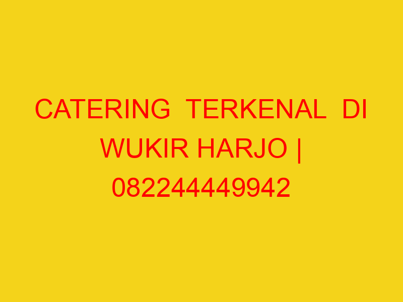 CATERING  TERKENAL  DI WUKIR HARJO | 082244449942  | ENAK