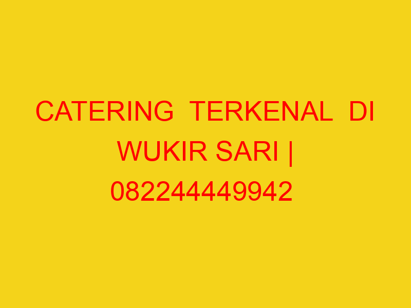 CATERING  TERKENAL  DI WUKIR SARI | 082244449942  | ENAK &
