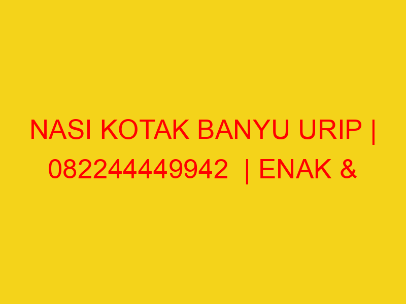 NASI KOTAK BANYU URIP | 082244449942  | ENAK & MURAH