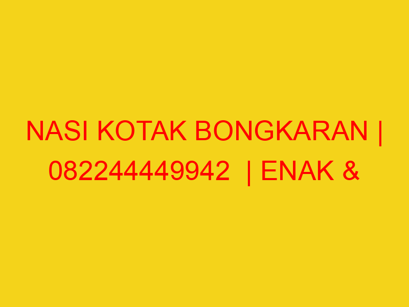 NASI KOTAK BONGKARAN | 082244449942  | ENAK & MURAH
