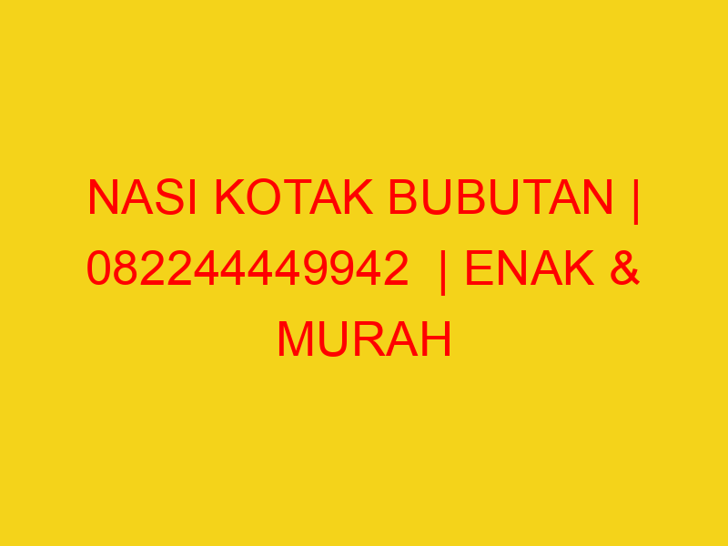 NASI KOTAK BUBUTAN | 082244449942  | ENAK & MURAH