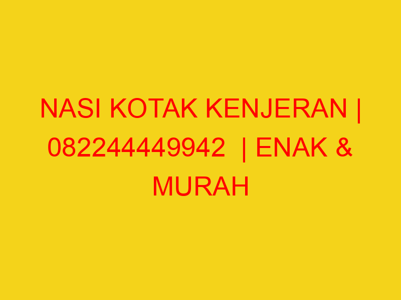 NASI KOTAK KENJERAN | 082244449942  | ENAK & MURAH