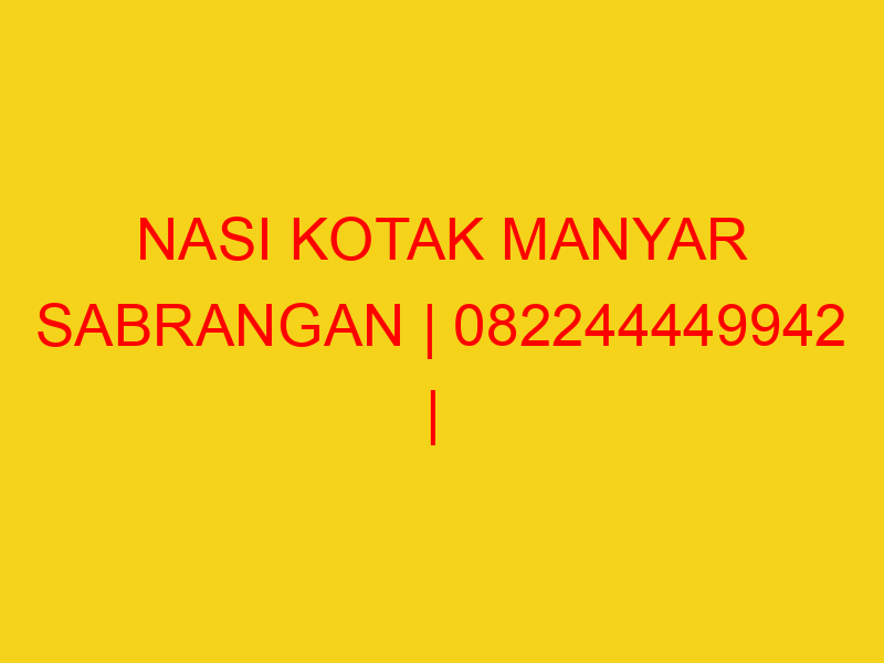 NASI KOTAK MANYAR SABRANGAN | 082244449942  | ENAK & MURAH