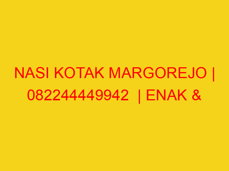 NASI KOTAK MARGOREJO | 082244449942  | ENAK & MURAH