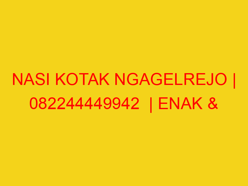 NASI KOTAK NGAGELREJO | 082244449942  | ENAK & MURAH